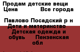 Продам детские вещи  › Цена ­ 1 200 - Все города, Павлово-Посадский р-н Дети и материнство » Детская одежда и обувь   . Пензенская обл.